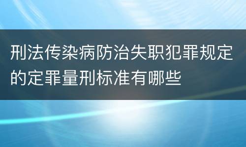 刑法传染病防治失职犯罪规定的定罪量刑标准有哪些