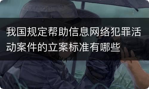 我国规定帮助信息网络犯罪活动案件的立案标准有哪些