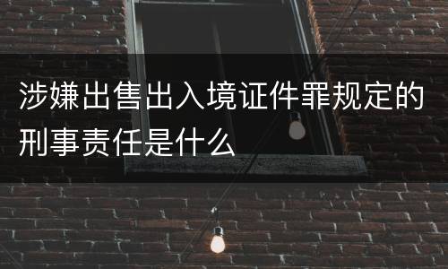 涉嫌出售出入境证件罪规定的刑事责任是什么
