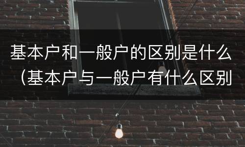 基本户和一般户的区别是什么（基本户与一般户有什么区别）