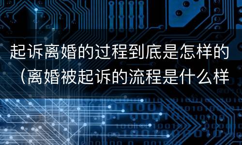 起诉离婚的过程到底是怎样的（离婚被起诉的流程是什么样的）