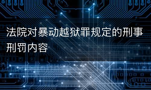法院对暴动越狱罪规定的刑事刑罚内容