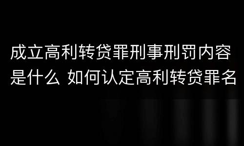 成立高利转贷罪刑事刑罚内容是什么 如何认定高利转贷罪名成立