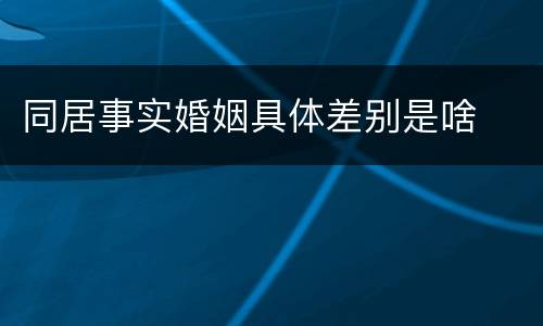 同居事实婚姻具体差别是啥