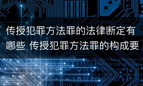 传授犯罪方法罪的法律断定有哪些 传授犯罪方法罪的构成要件