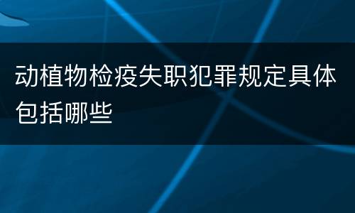 动植物检疫失职犯罪规定具体包括哪些