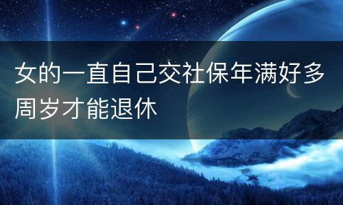 女的一直自己交社保年满好多周岁才能退休