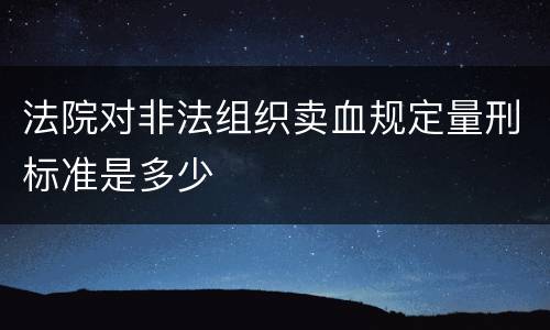 法院对非法组织卖血规定量刑标准是多少