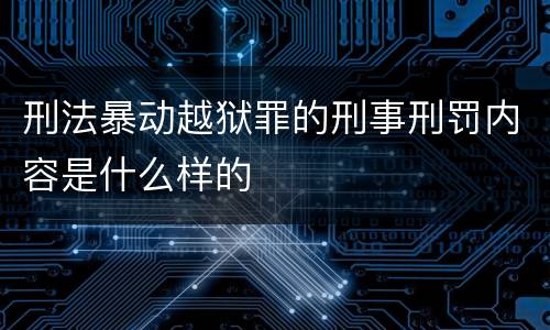 刑法暴动越狱罪的刑事刑罚内容是什么样的