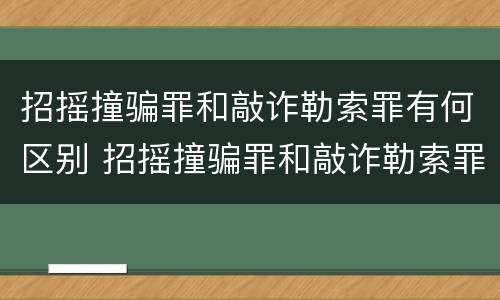 招摇撞骗罪和敲诈勒索罪有何区别 招摇撞骗罪和敲诈勒索罪有何区别和联系