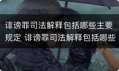 诽谤罪司法解释包括哪些主要规定 诽谤罪司法解释包括哪些主要规定内容