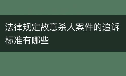 法律规定故意杀人案件的追诉标准有哪些