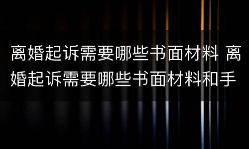 离婚起诉需要哪些书面材料 离婚起诉需要哪些书面材料和手续