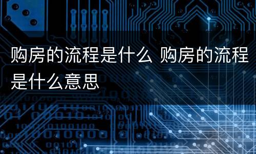 购房的流程是什么 购房的流程是什么意思