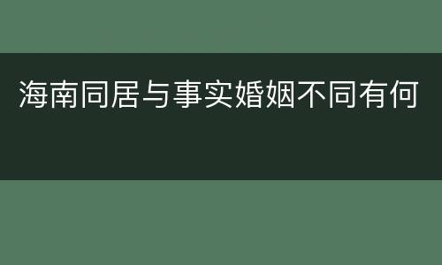 海南同居与事实婚姻不同有何