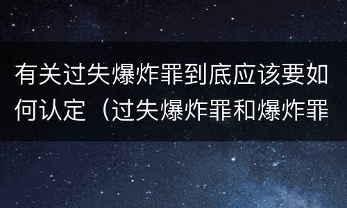 有关过失爆炸罪到底应该要如何认定（过失爆炸罪和爆炸罪）