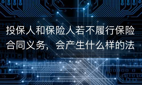 投保人和保险人若不履行保险合同义务，会产生什么样的法律后果