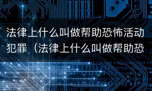 法律上什么叫做帮助恐怖活动犯罪（法律上什么叫做帮助恐怖活动犯罪罪名）