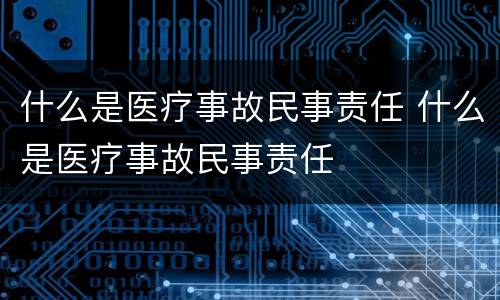 什么是医疗事故民事责任 什么是医疗事故民事责任
