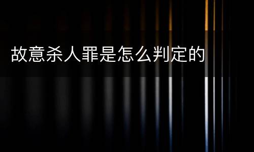 故意杀人罪是怎么判定的