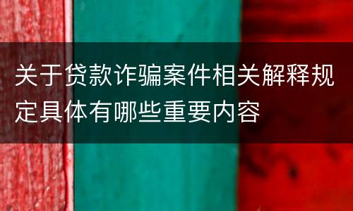 关于贷款诈骗案件相关解释规定具体有哪些重要内容