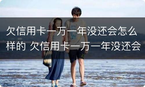 欠信用卡一万一年没还会怎么样的 欠信用卡一万一年没还会怎么样的处理