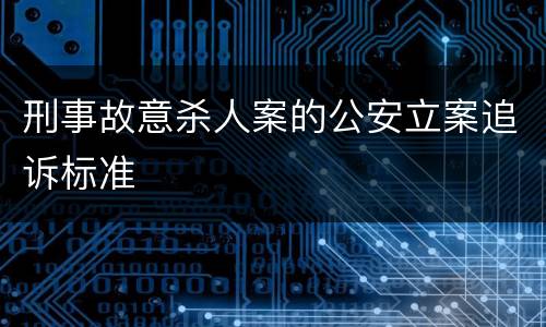 刑事故意杀人案的公安立案追诉标准