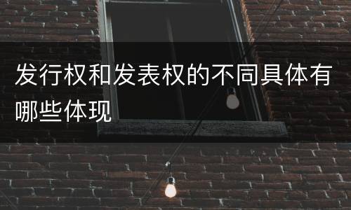 发行权和发表权的不同具体有哪些体现
