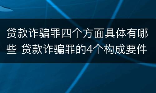 贷款诈骗罪四个方面具体有哪些 贷款诈骗罪的4个构成要件