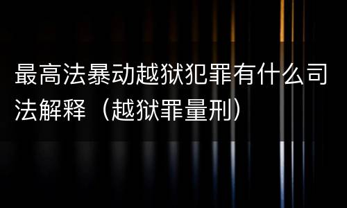 最高法暴动越狱犯罪有什么司法解释（越狱罪量刑）