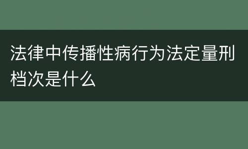 法律中传播性病行为法定量刑档次是什么