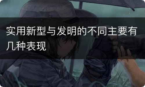 实用新型与发明的不同主要有几种表现