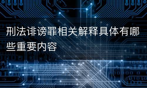 刑法诽谤罪相关解释具体有哪些重要内容
