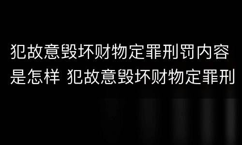 犯故意毁坏财物定罪刑罚内容是怎样 犯故意毁坏财物定罪刑罚内容是怎样定罪的