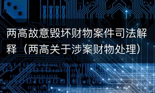 两高故意毁坏财物案件司法解释（两高关于涉案财物处理）