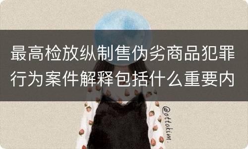 最高检放纵制售伪劣商品犯罪行为案件解释包括什么重要内容