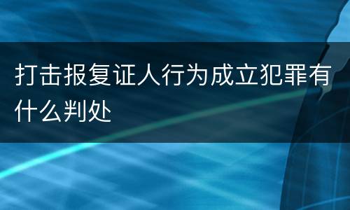 打击报复证人行为成立犯罪有什么判处