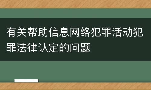 有关帮助信息网络犯罪活动犯罪法律认定的问题