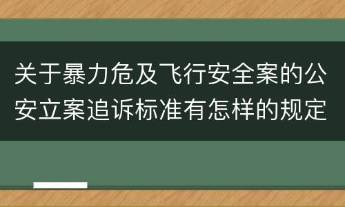 关于暴力危及飞行安全案的公安立案追诉标准有怎样的规定