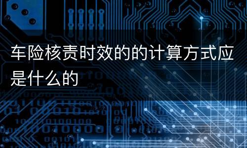车险核责时效的的计算方式应是什么的