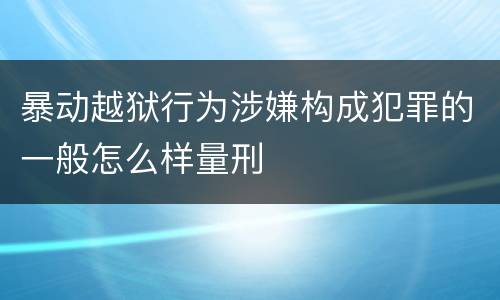暴动越狱行为涉嫌构成犯罪的一般怎么样量刑