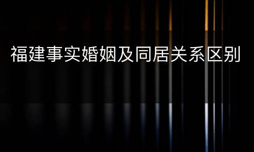 福建事实婚姻及同居关系区别