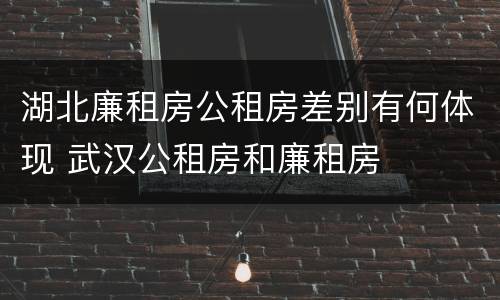 湖北廉租房公租房差别有何体现 武汉公租房和廉租房