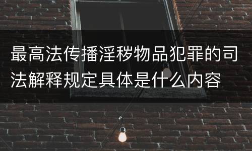 最高法传播淫秽物品犯罪的司法解释规定具体是什么内容