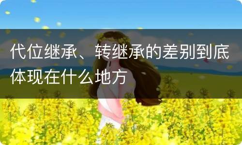 代位继承、转继承的差别到底体现在什么地方