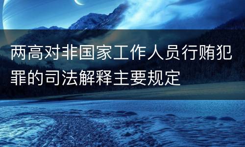 两高对非国家工作人员行贿犯罪的司法解释主要规定