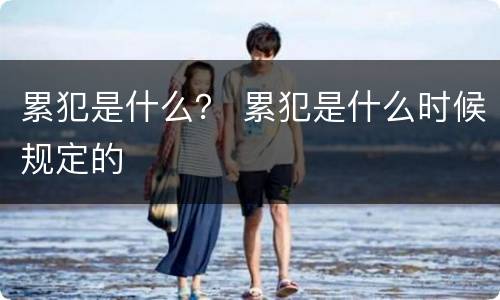 累犯是什么？ 累犯是什么时候规定的