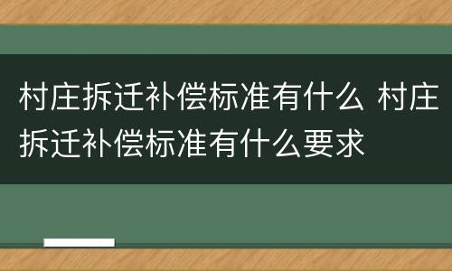村庄拆迁补偿标准有什么 村庄拆迁补偿标准有什么要求