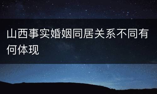 山西事实婚姻同居关系不同有何体现
