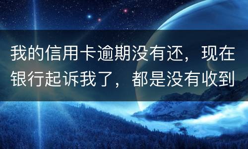 我的信用卡逾期没有还，现在银行起诉我了，都是没有收到法院传票，我应不应该去法院